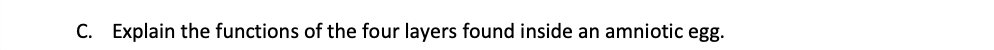C. Explain the functions of the four layers found inside an amniotic egg.
