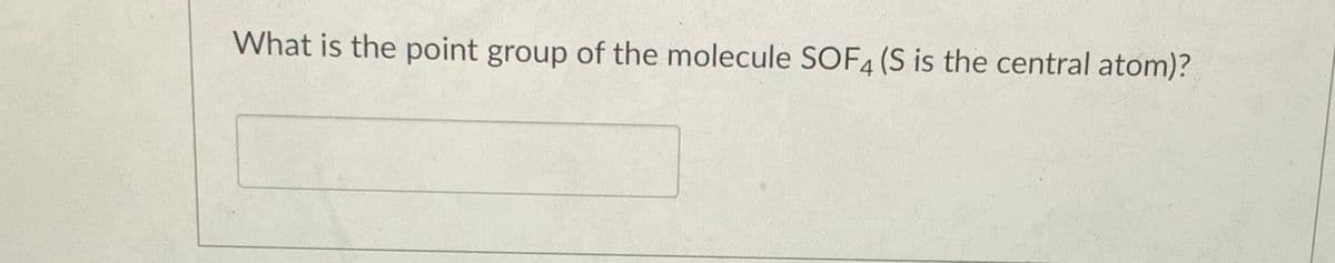 What is the point group of the molecule SOF4 (S is the central atom)?
