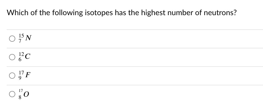 Which of the following isotopes has the highest number of neutrons?
15 N
7
?C
6.
