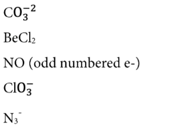 co;?
BeCl2
NO (odd numbered e-)
ClO,
N3
