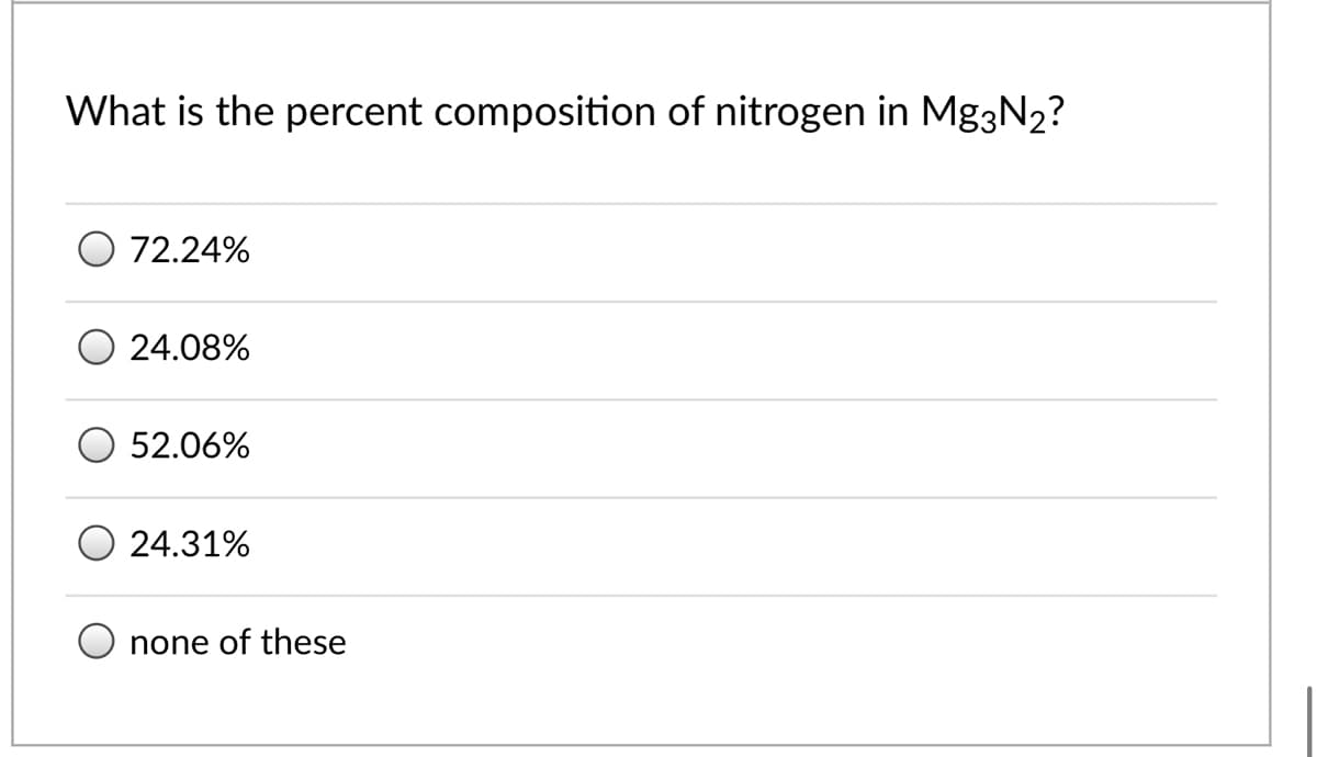 What is the percent composition of nitrogen in Mg3N2?
72.24%
24.08%
O 52.06%
24.31%
none of these
