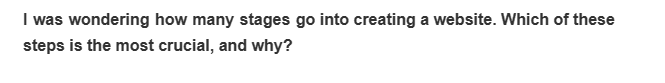 I was wondering how many stages go into creating a website. Which of these
steps is the most crucial, and why?