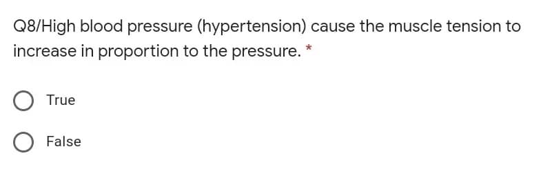 Q8/High blood pressure (hypertension) cause the muscle tension to
increase in proportion to the pressure.
True
False
