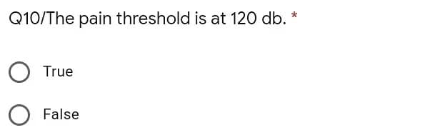 Q10/The pain threshold is at 120 db.
True
False
