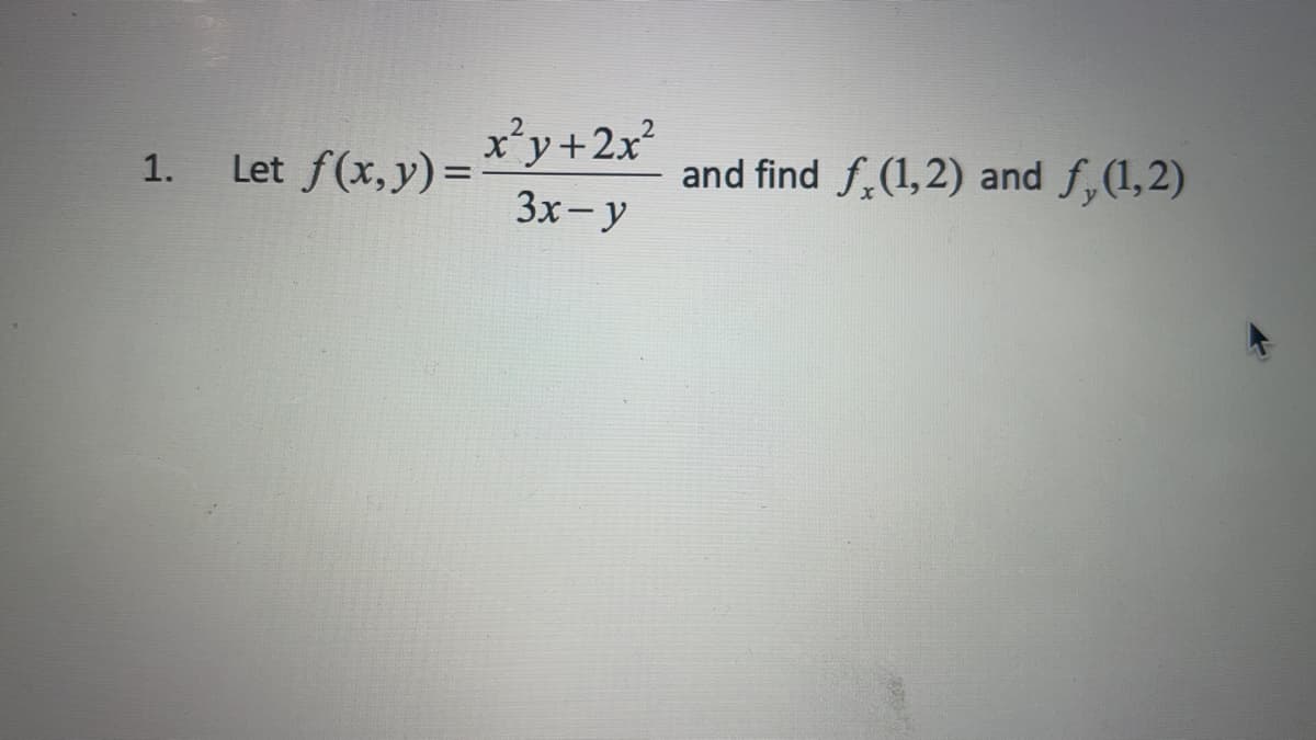 Let f(x,y)=
x'y+2x²
and find f,(1,2) and f,(1,2)
1.
3x- y
