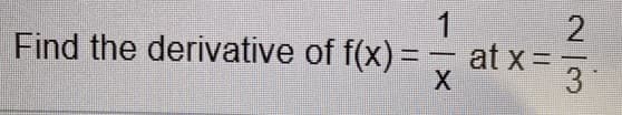 Find the derivative of f(x) =
1
at x =
3
