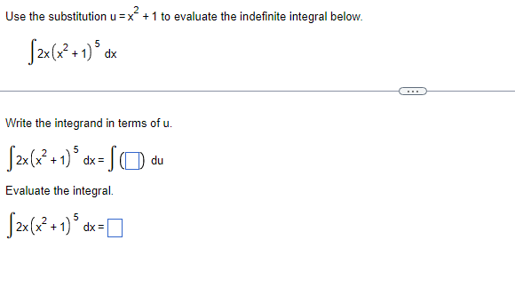 Use the substitution u =x +1 to evaluate the indefinite integral below.
dx
Write the integrand in terms of u.
5
dx =
Evaluate the integral.
S2x(x? + 1)* dx=[
