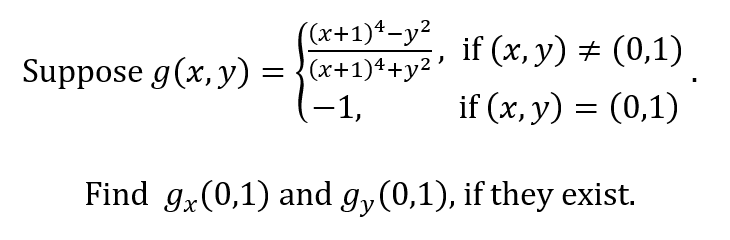 ((x+1)4-y²
(x+1)++y2'
-1,
if (x, y) # (0,1)
Suppose g(x, y) :
if (x, y) = (0,1)
|
Find gx(0,1) and g,(0,1), if they exist.
