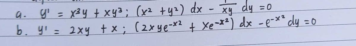 dy
g' = x3y t xy3; (x2 +yz) dx -
b. y' = 2xy + x; (2xye-x2 + xe-x2) dx -e-** dy =0
a.
xy
=0
%3D
