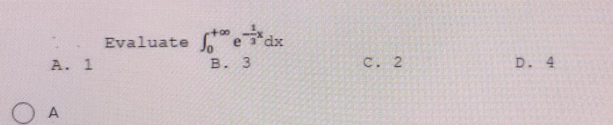 Evaluate
A. 1
B. 3
C. 2
D. 4
O A
