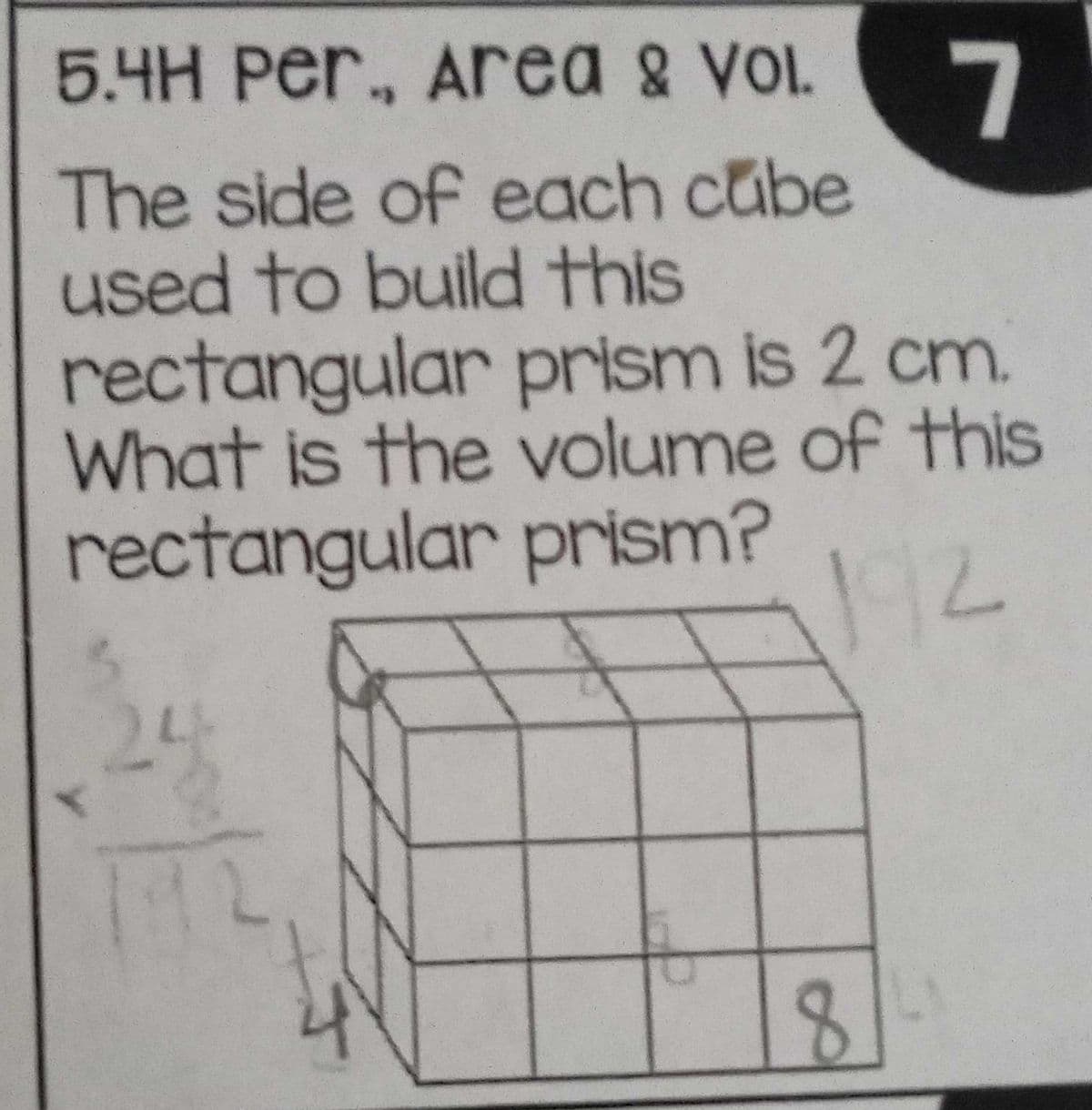 5.4H Per., Area & Vol.
7
The side of each cube
used to build this
rectangular prism is 2 cm.
What is the volume of this
rectangular prism?
8.
