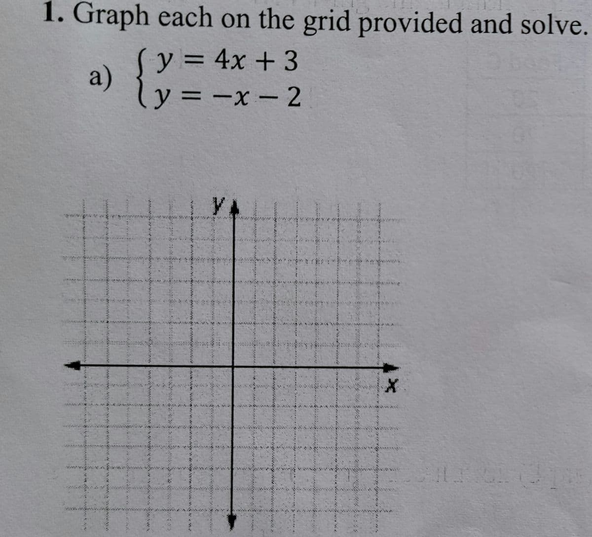 1. Graph each on the grid provided and solve.
y = 4x + 3
a)
ly = -x- 2
%3D
