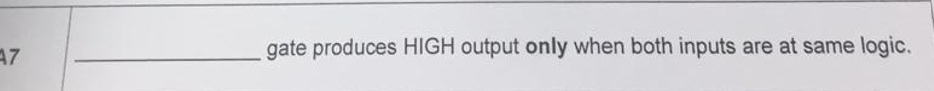 gate produces HIGH output only when both inputs are at same logic.
A7
