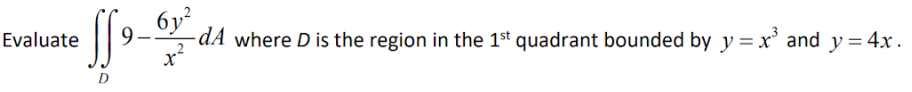 6y²
dA where D is the region in the 1st quadrant bounded by y = x and y = 4x.
Evaluate
9-
