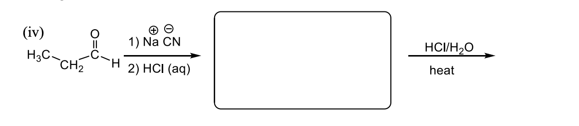 (iv)
H₂C-CH₂
O
||
H
1) Na CN
2) HCI (aq)
HCI/H₂O
heat