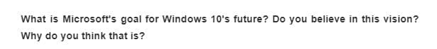 What is Microsoft's goal for Windows 10's future? Do you believe in this vision?
Why do you think that is?

