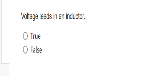 Voltage leads in an inductor.
○ True
○ False