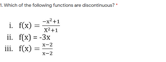 1. Which of the following functions are discontinuous? *
-x2 +1
i. f(x) :
X2+1
ii. f(x) = -3x
iii. f(x)
%3D
х-2
x-2
