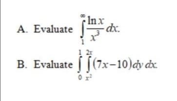 Inx
- dx.
A. Evaluate
1 2
B. Evaluate [(7x-10)dy dx.
