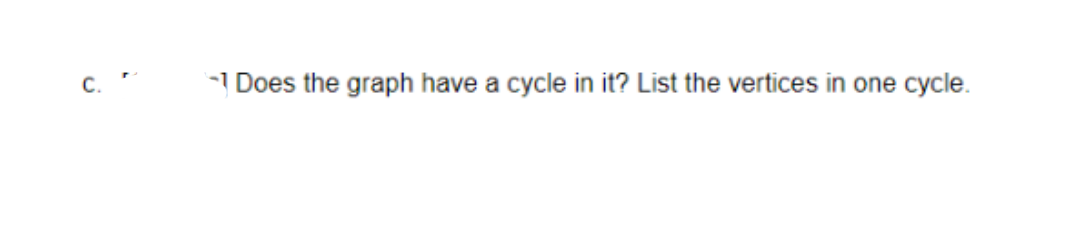 Does the graph have a cycle in it? List the vertices in one cycle.