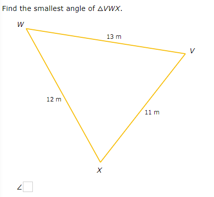 Find the smallest angle of AVWX.
13 m
V
12 m
11 m

