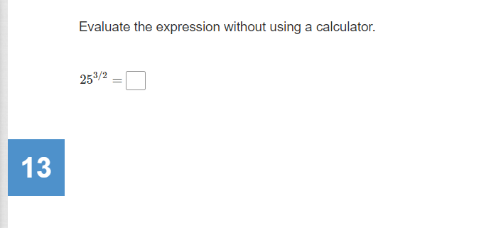 Evaluate the expression without using a calculator.
253/2
13
