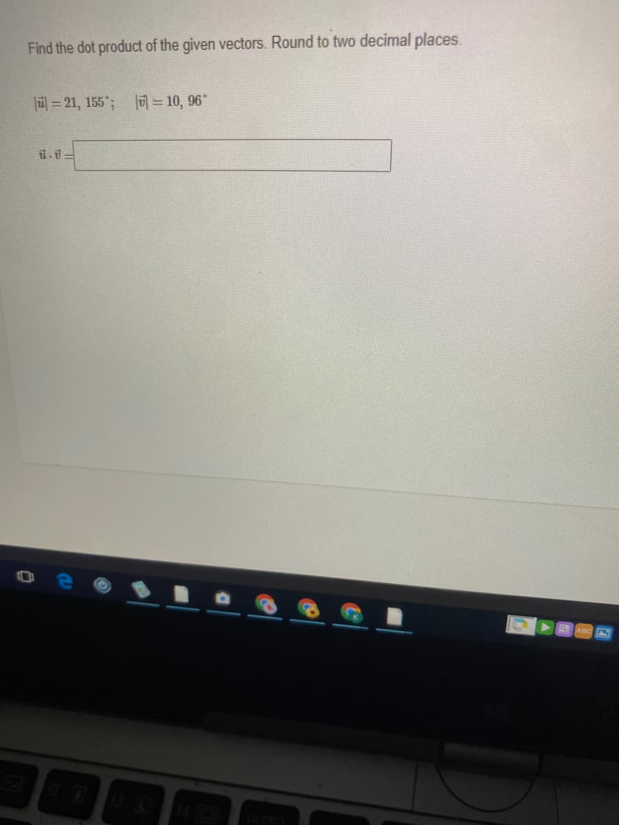 Find the dot product of the given vectors. Round to two decimal places.
= 21, 155"; = 10, 96*
ABC
LEGO
