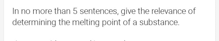 In no more than 5 sentences, give the relevance of
determining the melting point of a substance.
