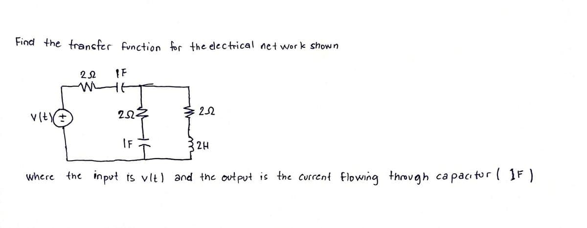 Find the transfer function for the electrical net work shown
252
IF
Wi
it
252
2.523
v(t) +
IF
2H
where the input is vlt) and the output is the current flowing through capacitor ( IF