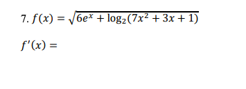 7. f(x) = 6ex + log2(7x² + 3x + 1)
f'(x) =
