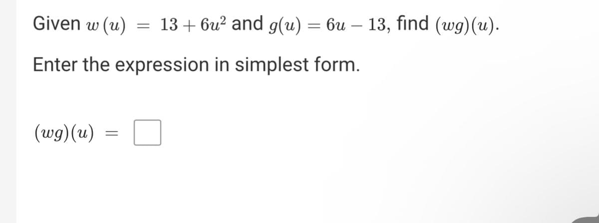 Given w (u) = 13+ 6u² and g(u) = 6u - 13, find (wg)(u).
Enter the expression in simplest form.
(wg)(u)
=