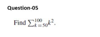 Question-05
Find E sok?.
100
