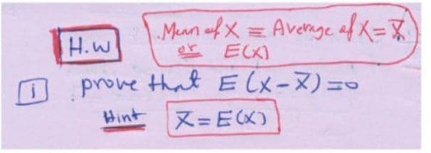 Maan ofX = Avenge of X=%
EC)
H.W
or
prove that E Cx-ヌ)=ロ
ヌ=E(X)
Hint
