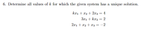 6. Determine all values of k for which the given system has a unique solution.
KI₁ +12 +213 = 1
3x1+kx₂ = 2
211+1₂+13= -2