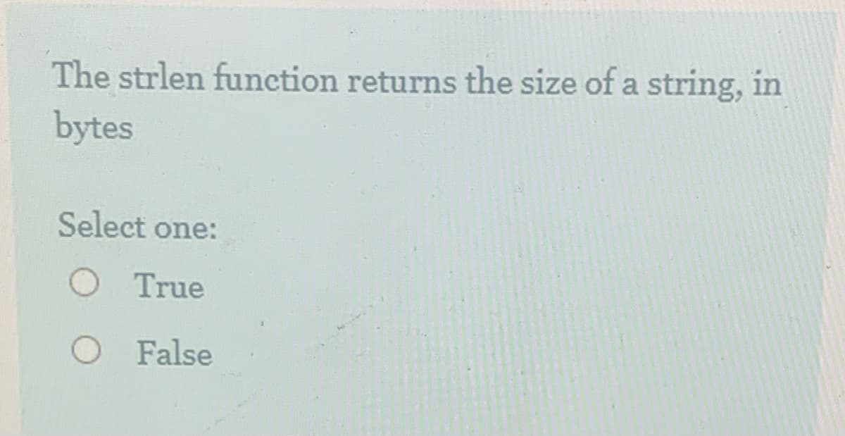 The strlen function returns the size of a string, in
bytes
Select one:
True
O False
