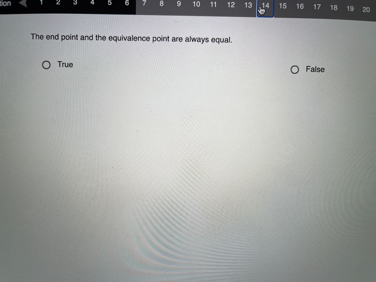 tion
2
3
5
8 9 10 11 12 13
14
15 16 17 18 19 20
The end point and the equivalence point are always equal.
O True
O False
事
4.
