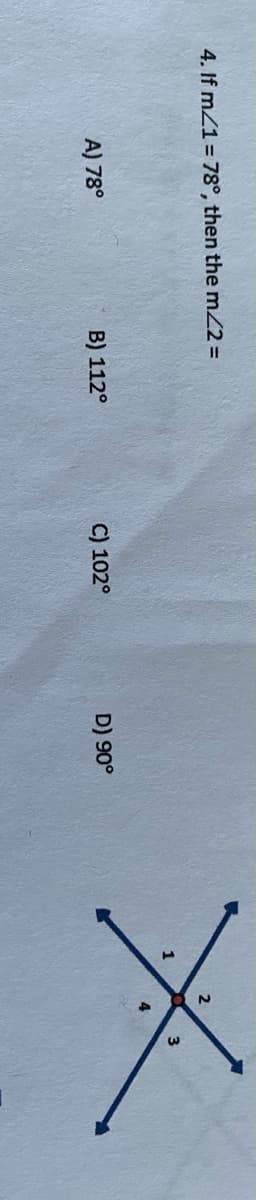 4. If mZ1 = 78°, then the mZ2 =
A) 78°
B) 112°
C) 102°
D) 90°
