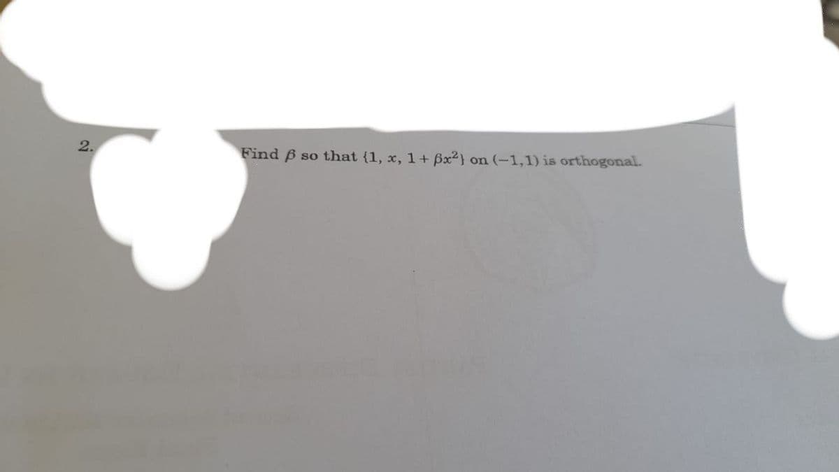 2.
Find f
so that {1, x, 1+ 6x²) on (-1,1) is orthogonal.