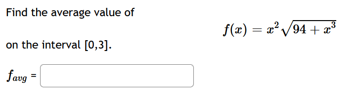 Find the average value of
3
f(x) = x² V94 + x³
on the interval [0,3].
favg =
