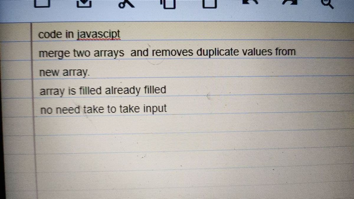 code in javascipt
merge two arrays and removes duplicate values from
new array.
array is filled already filled
no need take to take input
