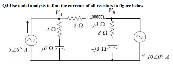 Q3:Use nodal analysis to find the currents of all resistors in figure below
V
B
2 Q
J3 Ω
4 Ω
8Ω
5 20° A
-j6 N
-j3 Q.
1020° A
