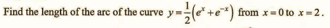 Find the length of the arc of the curve y =
+e*) from x = 0 to x = 2.
