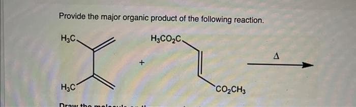 Provide the major organic product of the following reaction.
H₂C.
H₂CO₂C
H₂C
Draw the male
CO₂CH3
A