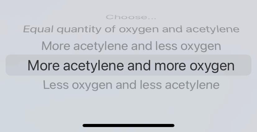 Choose...
Equal quantity of oxygen and acetylene
More acetylene and less oxygen
More acetylene and more oxygen
Less oxygen and less acetylene
