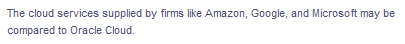 The cloud services supplied by firms like Amazon, Google, and Microsoft may be
compared to Oracle Cloud.