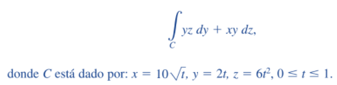 yz dy + xy dz,
donde C está dado por: x = 10 Vī, y = 21, z = 6°, 0 < t s 1.
