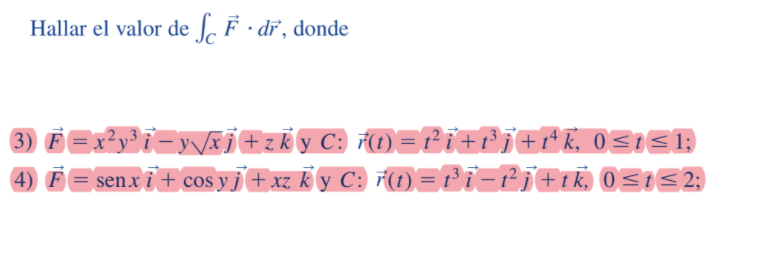 Hallar el valor de , F · dr, donde
3) Ë=x²y®i=y/Ãj+zky C: #(1)=Pi+fj+fk, 0SIEI;
4) F = senx i + cos y j + xz. k y C: r(1) = fi-2j+ik, 0<I<2;
