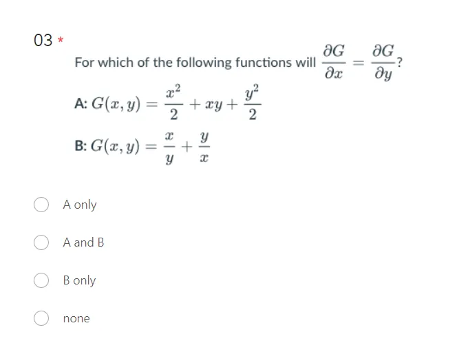 03 *
O
O
For which of the following functions will
y²
2
A: G(x, y) =
B: G(x, y)
A only
A and B
B only
none
=
2
y
+ xy +
x
ƏG
əx
=
ƏG
-?
მყ