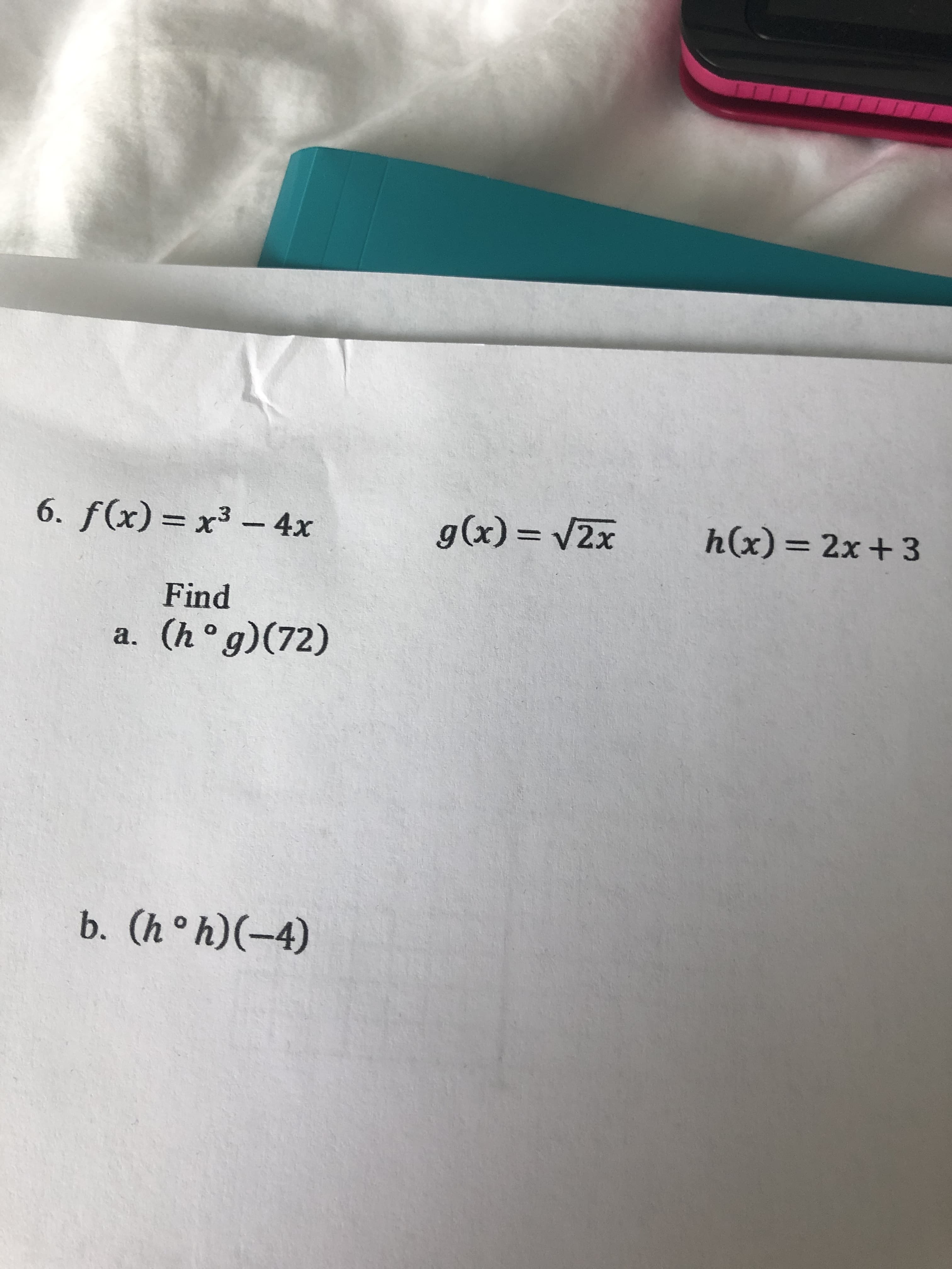 6. f(x)= x³ - 4x
g(x) = V2x
h(x)= 2x+3
%3D
%3D
Find
(h°g)(72)
a.
b. (h°h)(-4)
