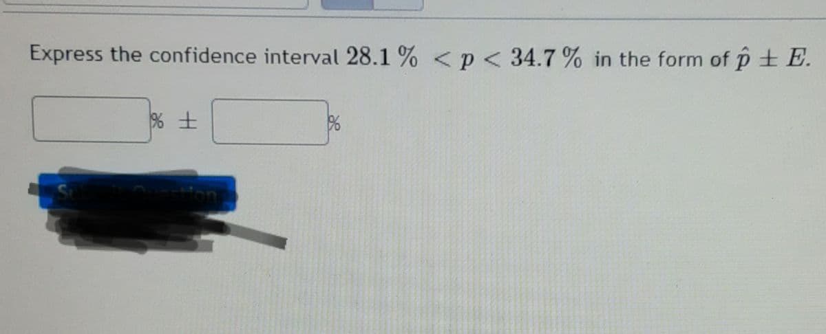 Express the confidence interval 28.1 % < p < 34.7 % in the form of p t E.
